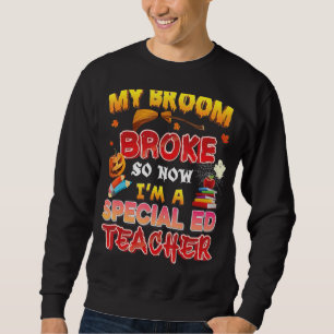 My Broom Broke So Now I'm A Special ED Teacher Hal Sweatshirt