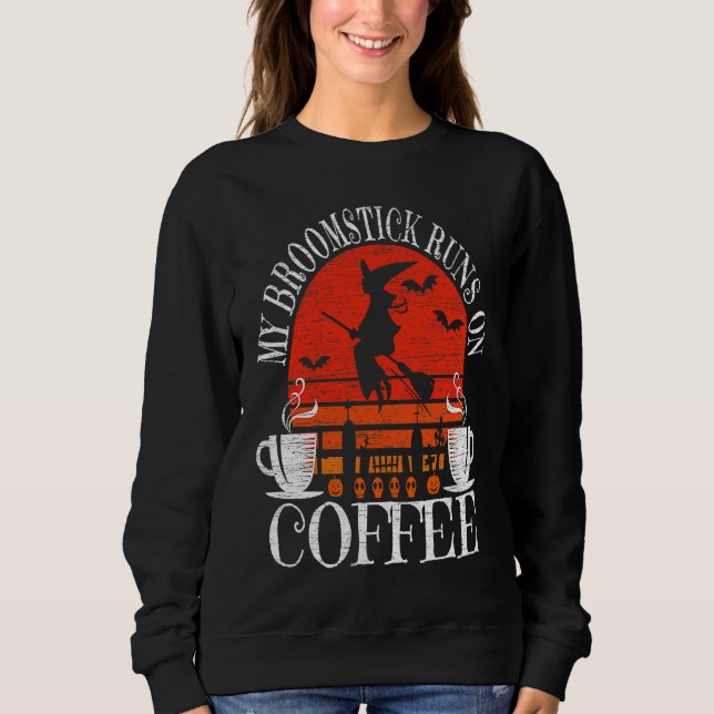 My Broomstick Runs On Coffee Cute Halloween Witche Sweatshirt (Front)