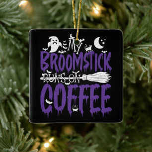 My Broomstick Runs On Coffee Witch Broom Halloween Ceramic Ornament