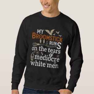 My Broomstick Runs On The Tears Of Mediocre White  Sweatshirt