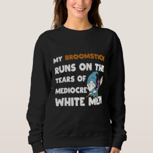 My Broomstick Runs On The Tears Of Mediocre White Sweatshirt