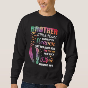 My Brother I Wish I Could Climb Up To Heaven In Me Sweatshirt