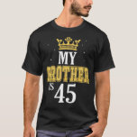 My Brother Is 45 Years Old Happy Birthday To Me Hi T-Shirt<br><div class="desc">My Brother Is 45 Years Old Happy Birthday To Me Him Sister</div>