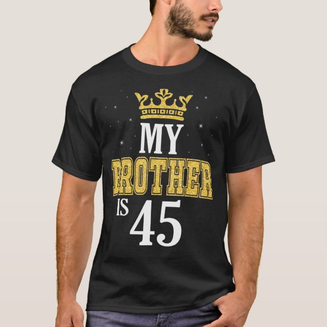 My Brother Is 45 Years Old Happy Birthday To Me Hi T-Shirt (Front)