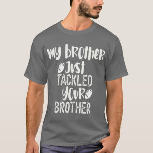 My Brother Just Tackled Your Brother T-Shirt