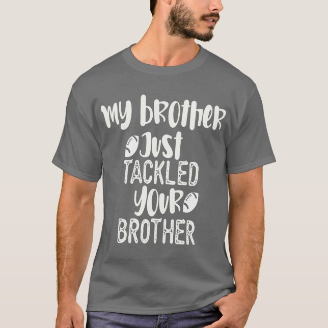 My Brother Just Tackled Your Brother T-Shirt (Front)