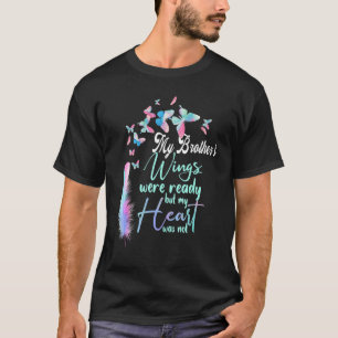 My Brother's Wings Were Ready But My Heart Was Not T-Shirt