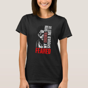 My Brown Skin Should Not Be Feared Black History M T-Shirt