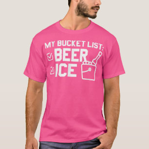 My Bucket List  Beer  Ice  Funny Beer  T-Shirt