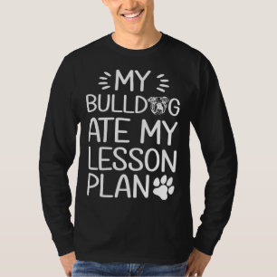 My Bull Dog Ate My Lesson Plan  Dog Mom   Teacher T-Shirt