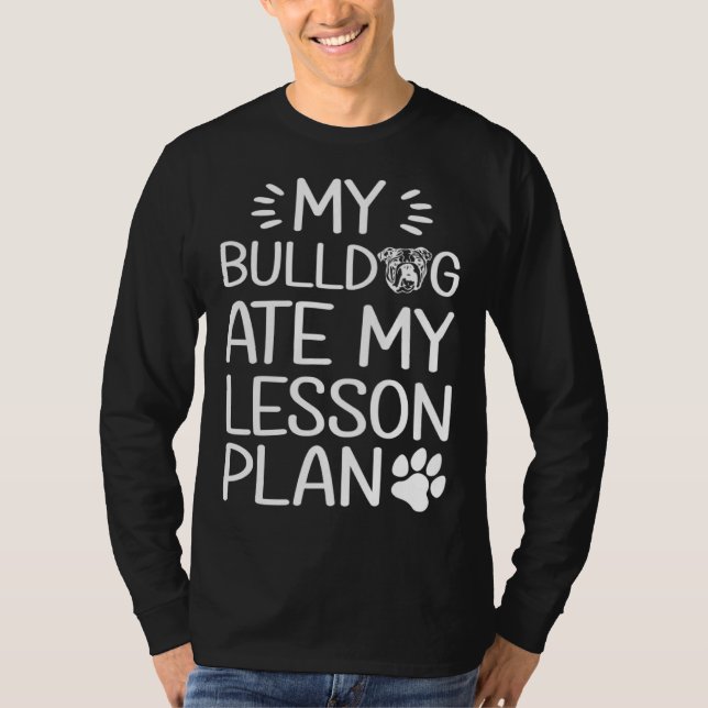 My Bull Dog Ate My Lesson Plan  Dog Mom   Teacher T-Shirt (Front)