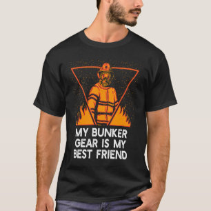 My Bunker Gear Is My Best Friend Firefighter Sayin T-Shirt
