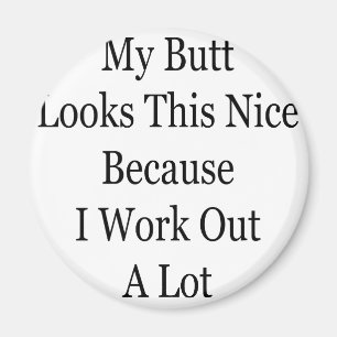 My Butt Looks This Nice Because I Work Out A Lot Magnet