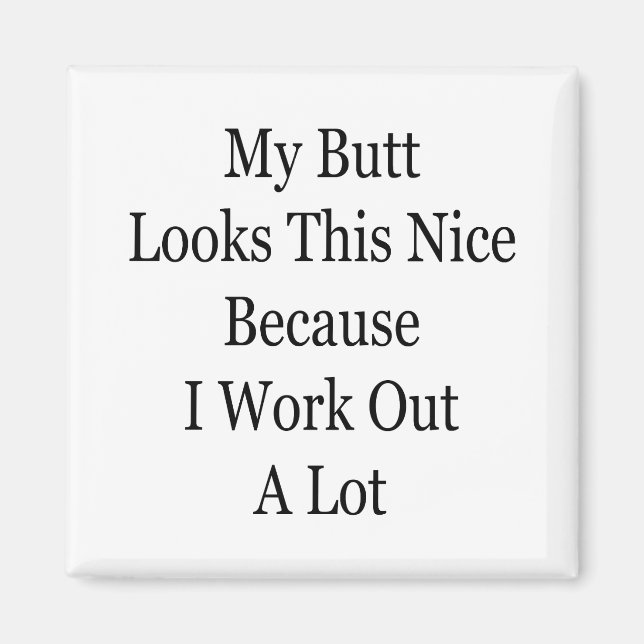 My Butt Looks This Nice Because I Work Out A Lot Magnet (Front)