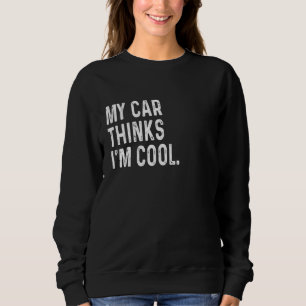 My Car Thinks I'm Cool Funny Garage Mechanic Sweatshirt