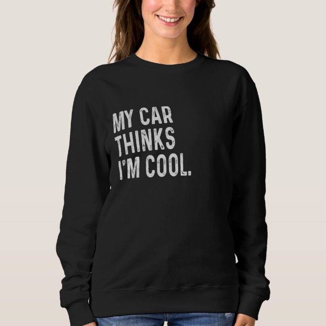 My Car Thinks I'm Cool Funny Garage Mechanic Sweatshirt (Front)