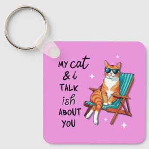 My Cat And I Talk Ish About You Key Ring