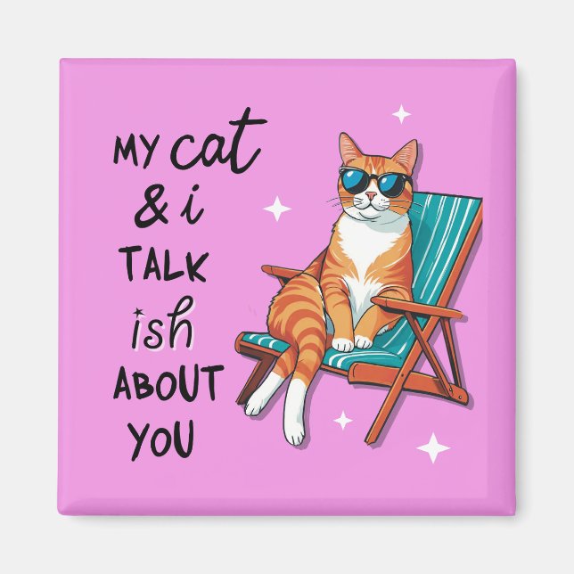 My Cat and I Talk Ish About You Magnet (Front)