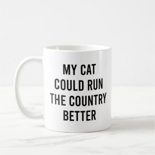 My Cat Could Run The Country Better Funny  Coffee Mug