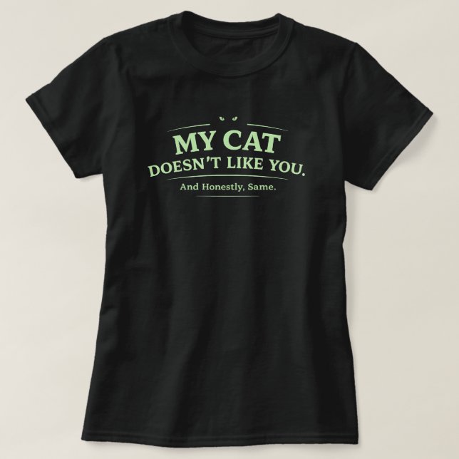 My Cat Doesn’t Like You Funny Cat Lover Sarcastic  T-Shirt (Design Front)
