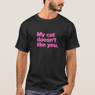 My cat doesn’t like you T-Shirt