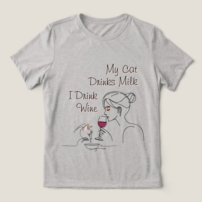My Cat Drinks Milk I Drink Wine Tri-Blend Shirt (Design Front)