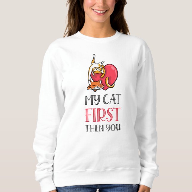 My cat first, then you sweatshirt (Front)