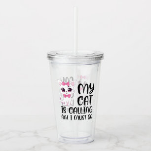 My Cat Is Calling and I Must Go Acrylic Tumbler