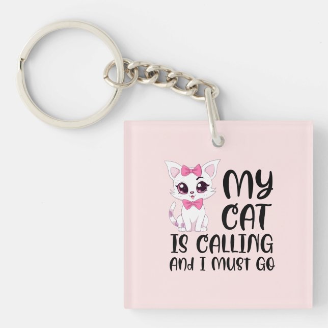 My Cat Is Calling and I Must Go Key Ring (Front)