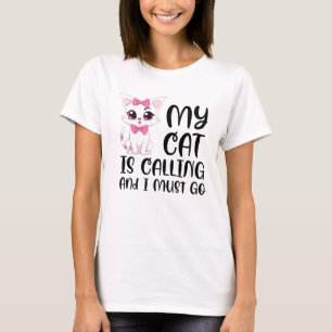 My Cat Is Calling and I Must Go T-Shirt
