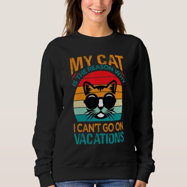 My Cat Is The Reason Why I Can't Go On Vacations 3 Sweatshirt (Front)