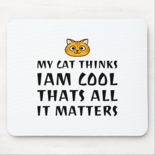 My Cat Thinks I’m Cool Mouse Pad