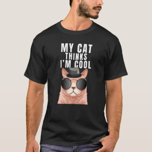 My Cat Thinks I'm Cool  Joke Hilarious Saying Quot T-Shirt