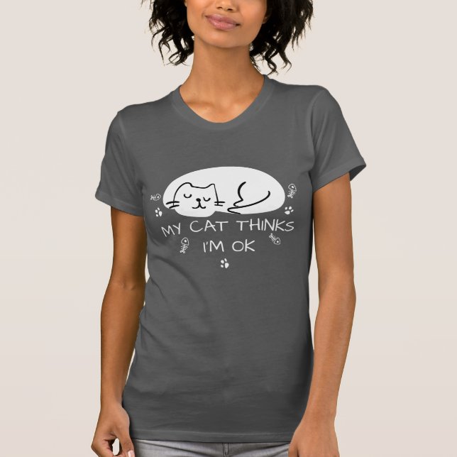 My Cat Thinks I'm OK Cat Lover T-Shirt (Front)