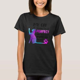 My Cat Thinks I'm Perfect Who Cares What Anyone El T-Shirt