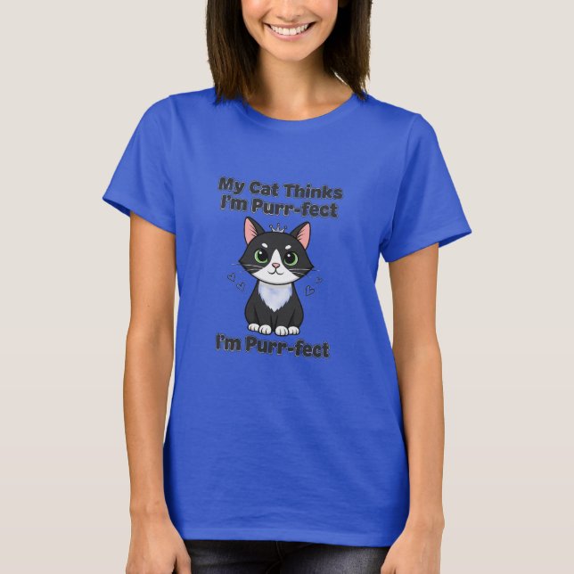 My Cat Thinks I'm Purr-fect T-Shirt (Front)