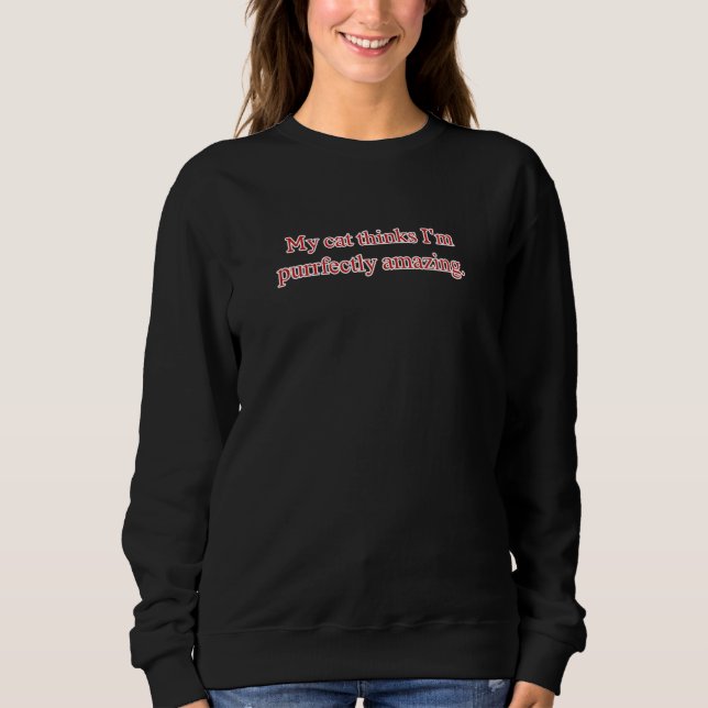 My Cat Thinks I'm Purrfectly Amazing Sweatshirt (Front)