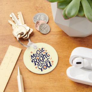 My Cat Was Right About You –Cat Lover Key Ring