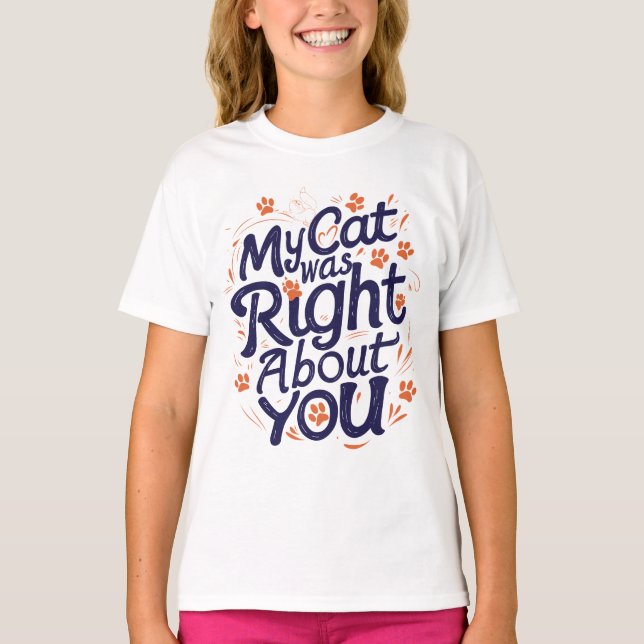 My Cat Was Right About You –Cat Lover T-Shirt (Front)