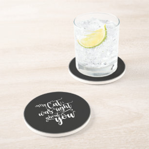 My Cat was right about you funny cursive sexy text Coaster