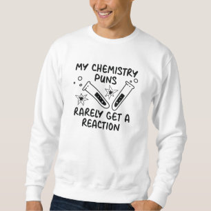 My Chemistry Puns Rarely Get A Reaction Sweatshirt