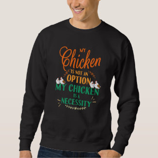 My Chicken Not Option It's Necessity Funny Chicken Sweatshirt
