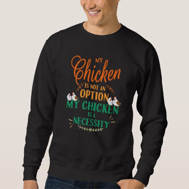 My Chicken Not Option It's Necessity Funny Chicken Sweatshirt (Front)