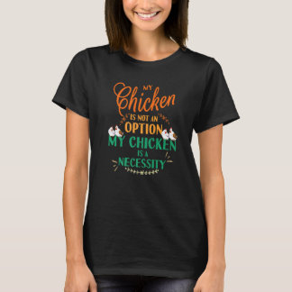 My Chicken Not Option It's Necessity Funny Chicken T-Shirt