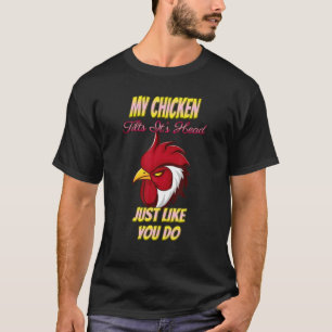 My Chicken Tilts It's Head Like You Sarcastic Joke T-Shirt