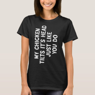 My Chicken Tilts It's Head quote Funny Chicken Lov T-Shirt