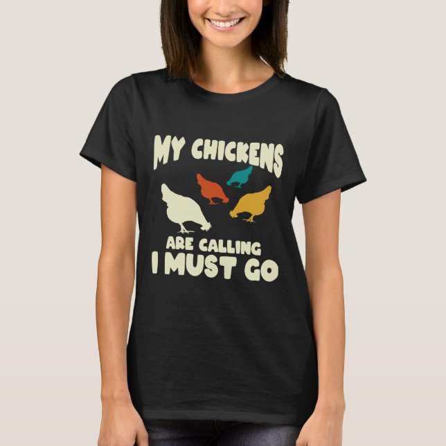 My Chickens Are Calling I Must Go   T-Shirt (Front)