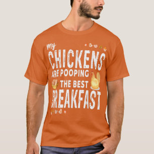 My Chickens are pooping the best Breakfast Chicke T-Shirt
