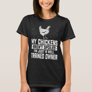 My Chickens Arent Spoiled - Im Just A Well Chicken T-Shirt