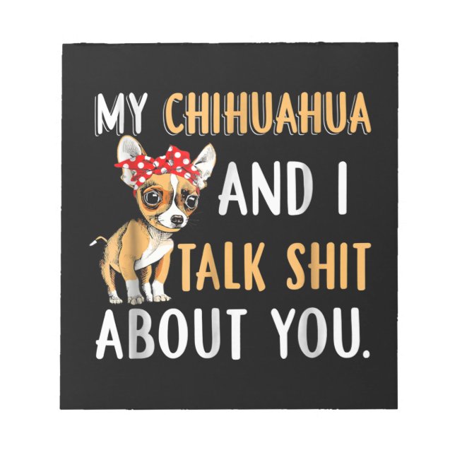 My Chihuahua And I Talk About You Dog Lover Gift Notepad (Front)